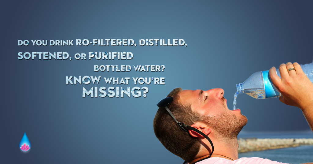 Do you drink RO-filtered, distilled, softened, or purified bottled water? Know what you're missing?