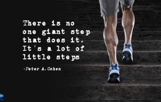 Inspirational Quote from Peter A. Cohen, "There is no one giant step that does it. It's a lot of little steps.